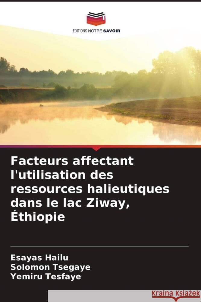 Facteurs affectant l'utilisation des ressources halieutiques dans le lac Ziway, ?thiopie Esayas Hailu Solomon Tsegaye Yemiru Tesfaye 9786207178438 Editions Notre Savoir - książka