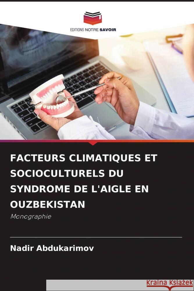 FACTEURS CLIMATIQUES ET SOCIOCULTURELS DU SYNDROME DE L'AIGLE EN OUZBEKISTAN Abdukarimov, Nadir 9786208608538 Editions Notre Savoir - książka