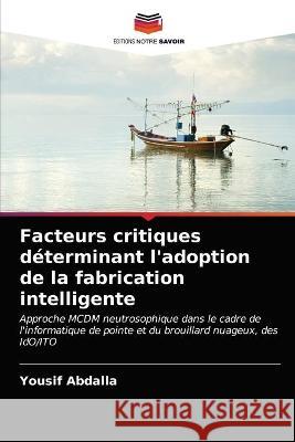 Facteurs critiques déterminant l'adoption de la fabrication intelligente Yousif Abdalla 9786203344707 Editions Notre Savoir - książka