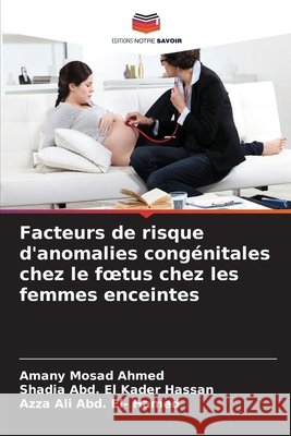 Facteurs de risque d'anomalies cong?nitales chez le foetus chez les femmes enceintes Amany Mosad Ahmed Shadia Abd El Kader Hassan Azza Ali Abd El- Hamed 9786630154504 Editions Notre Savoir - książka