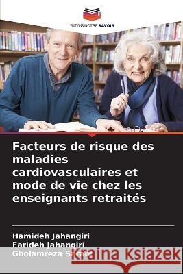 Facteurs de risque des maladies cardiovasculaires et mode de vie chez les enseignants retraites Hamideh Jahangiri Farideh Jahangiri Gholamreza Sarabi 9786206085904 Editions Notre Savoir - książka