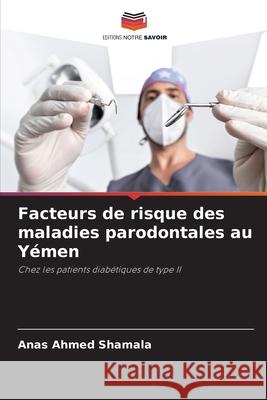 Facteurs de risque des maladies parodontales au Y?men Anas Ahmed Shamala 9786207746972 Editions Notre Savoir - książka