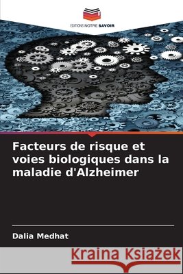 Facteurs de risque et voies biologiques dans la maladie d'Alzheimer Medhat, Dalia 9786209537974 Editions Notre Savoir - książka