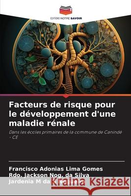 Facteurs de risque pour le développement d'une maladie rénale Lima Gomes, Francisco Adonias, Nog. da Silva, Rdo. Jackson, da S Nogueira, Jardenia M 9783330774575 Editions Notre Savoir - książka