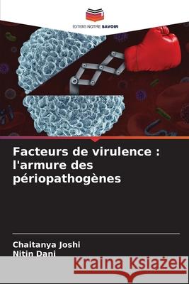 Facteurs de virulence : l'armure des périopathogènes Joshi, Chaitanya, Dani, Nitin 9786208843007 Editions Notre Savoir - książka