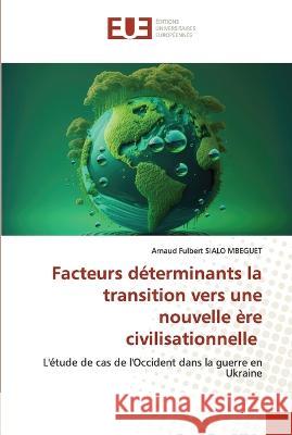 Facteurs determinants la transition vers une nouvelle ere civilisationnelle Arnaud Fulbert Sialo Mbeguet   9786203454192 International Book Market Service Ltd - książka