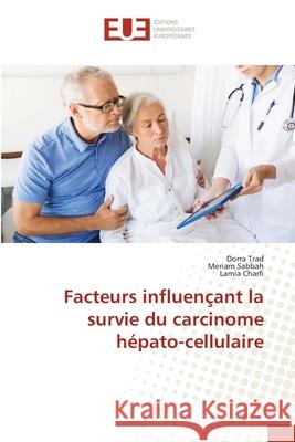 Facteurs influençant la survie du carcinome hépato-cellulaire Dorra Trad, Mériam Sabbah, Lamia Charfi 9786139507924 Editions Universitaires Europeennes - książka