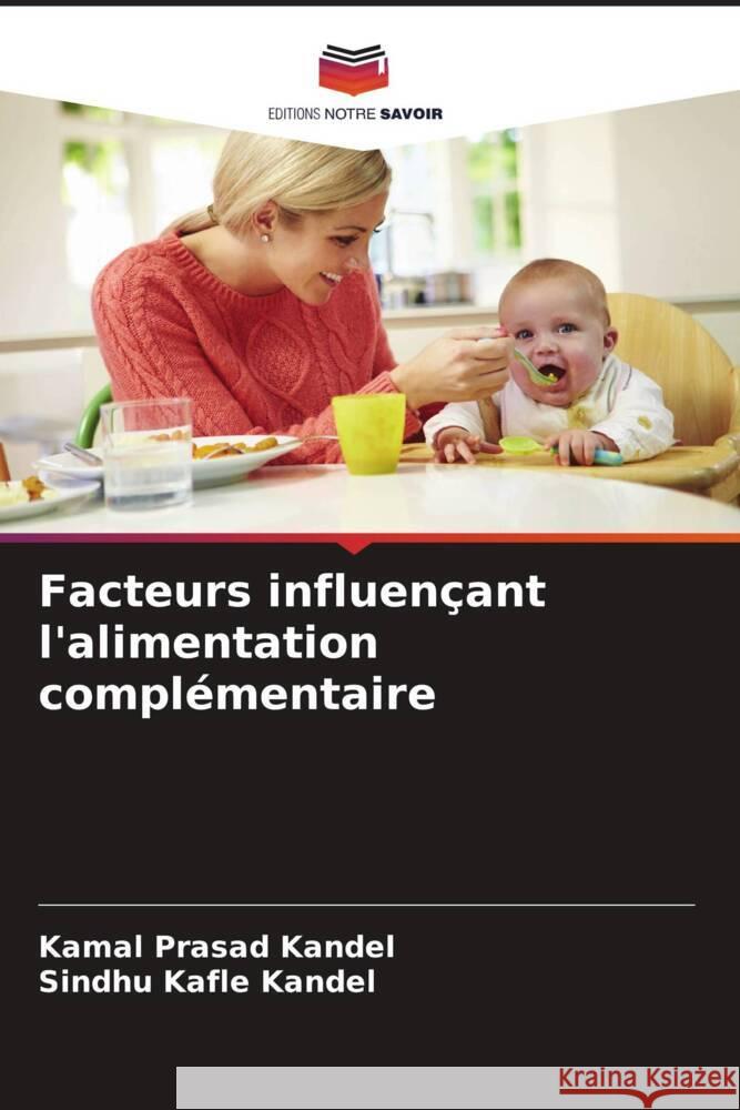 Facteurs influençant l'alimentation complémentaire Kandel, Kamal Prasad, Kafle Kandel, Sindhu 9786208588083 Editions Notre Savoir - książka