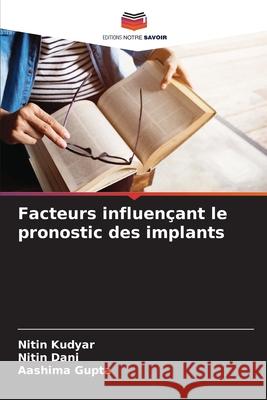 Facteurs influen?ant le pronostic des implants Nitin Kudyar Nitin Dani Aashima Gupta 9786207582549 Editions Notre Savoir - książka