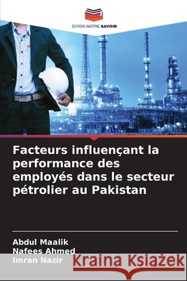 Facteurs influençant la performance des employés dans le secteur pétrolier au Pakistan Maalik, Abdul, Ahmed, Nafees, Nazir, Imran 9786209441431 Editions Notre Savoir - książka