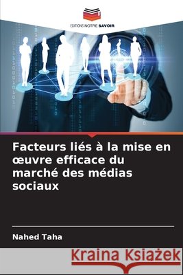 Facteurs liés à la mise en oeuvre efficace du marché des médias sociaux Taha, Nahed 9786209155208 Editions Notre Savoir - książka