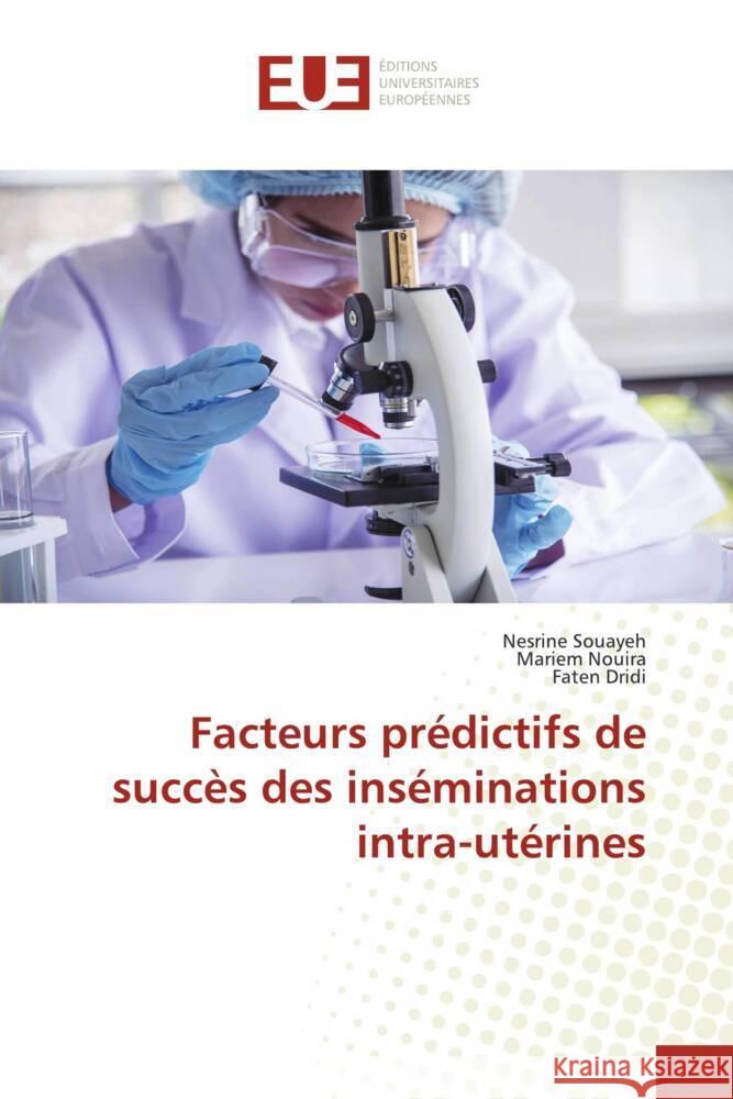 Facteurs pr?dictifs de succ?s des ins?minations intra-ut?rines Nesrine Souayeh Mariem Nouira Faten Dridi 9786206723189 Editions Universitaires Europeennes - książka