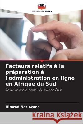 Facteurs relatifs ? la pr?paration ? l\'administration en ligne en Afrique du Sud Nimrod Noruwana 9786205729717 Editions Notre Savoir - książka