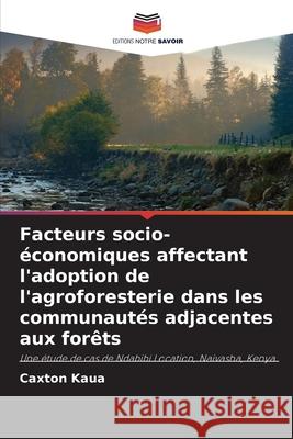 Facteurs socio-économiques affectant l'adoption de l'agroforesterie dans les communautés adjacentes aux forêts Kaua, Caxton 9786202690676 Editions Notre Savoir - książka