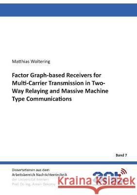 Factor Graph-based Receivers for Multi-Carrier Transmission in Two-Way Relaying and Massive Machine Type Communications Matthias Woltering 9783844070507 Shaker Verlag GmbH, Germany - książka