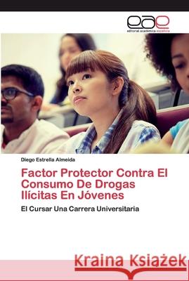 Factor Protector Contra El Consumo De Drogas Ilícitas En Jóvenes Estrella Almeida, Diego 9786200390226 Editorial Académica Española - książka