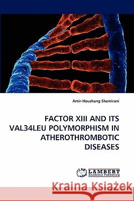 Factor XIII and Its Val34leu Polymorphism in Atherothrombotic Diseases Amir-Houshang Shemirani 9783838319155 LAP Lambert Academic Publishing - książka