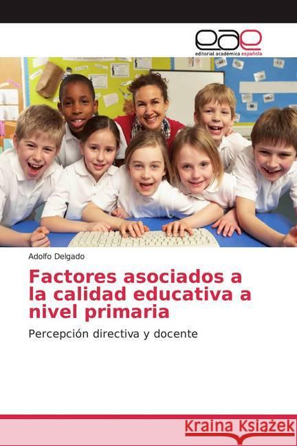 Factores asociados a la calidad educativa a nivel primaria : Percepción directiva y docente Delgado, Adolfo 9786139411900 Editorial Académica Española - książka