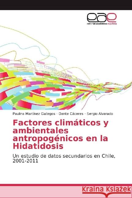 Factores climáticos y ambientales antropogénicos en la Hidatidosis : Un estudio de datos secundarios en Chile, 2001-2011 Martínez Gallegos, Paulina; Cáceres, Dante; Alvarado, Sergio 9786202232562 Editorial Académica Española - książka