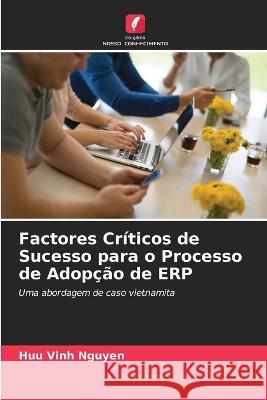 Factores Criticos de Sucesso para o Processo de Adopcao de ERP Huu Vinh Nguyen   9786202974431 Edicoes Nosso Conhecimento - książka