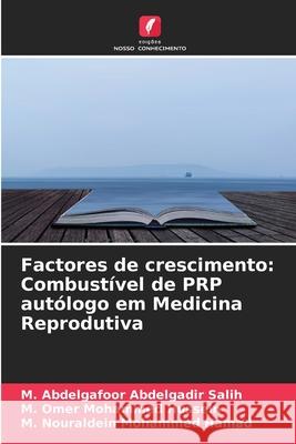 Factores de crescimento: Combustível de PRP autólogo em Medicina Reprodutiva M Abdelgafoor Abdelgadir Salih, M Omer Mohammed Hussein, M Nouraldein Mohammed Hamad 9786204122892 Edicoes Nosso Conhecimento - książka