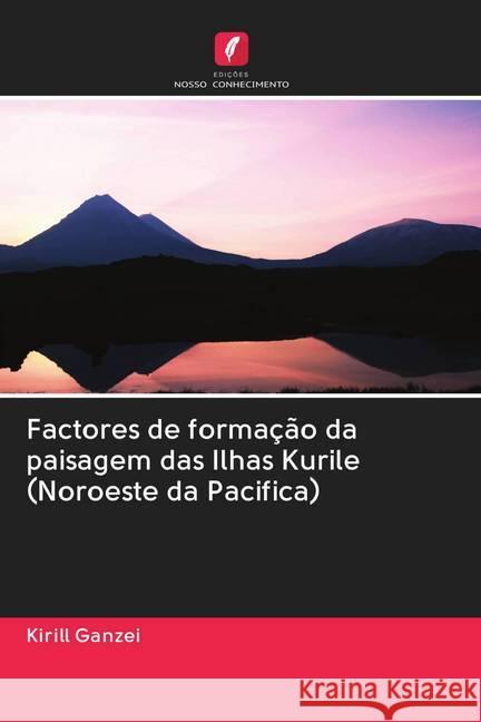Factores de formação da paisagem das Ilhas Kurile (Noroeste da Pacifica) Ganzei, Kirill 9786202768764 Edicoes Nosso Conhecimento - książka