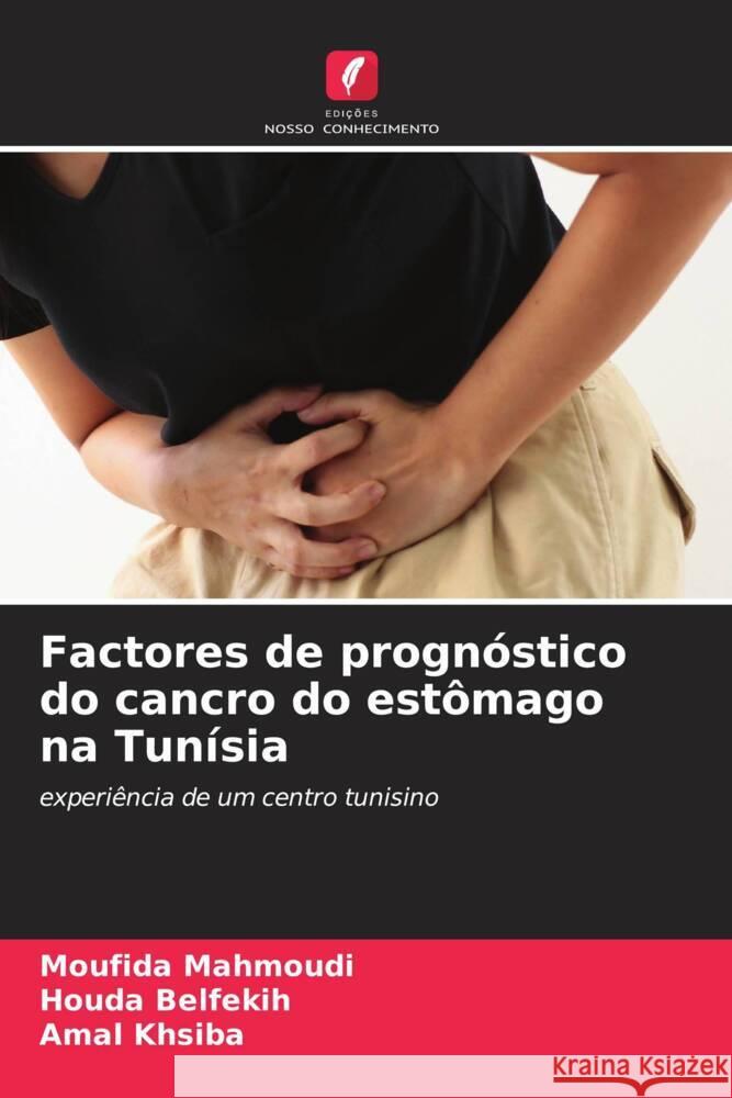 Factores de progn?stico do cancro do est?mago na Tun?sia Moufida Mahmoudi Houda Belfekih Amal Khsiba 9786206157328 Edicoes Nosso Conhecimento - książka