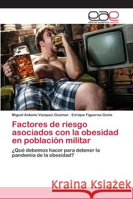 Factores de riesgo asociados con la obesidad en población militar Vazquez-Guzman, Miguel Antonio 9783659042614 Editorial Academica Espanola - książka