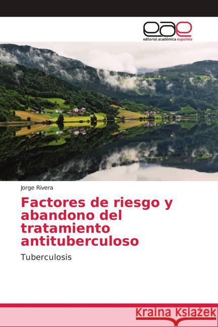 Factores de riesgo y abandono del tratamiento antituberculoso : Tuberculosis Rivera, Jorge 9786139406142 Editorial Académica Española - książka