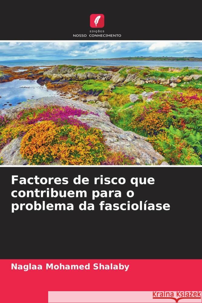 Factores de risco que contribuem para o problema da fasciol?ase Naglaa Mohamed Shalaby 9786207278657 Edicoes Nosso Conhecimento - książka