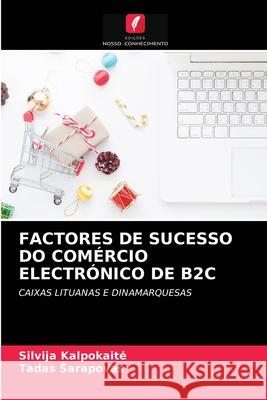 Factores de Sucesso Do Comércio Electrónico de B2c Silvija Kalpokaite, Tadas Sarapovas 9786202738804 Edicoes Nosso Conhecimento - książka