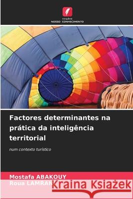 Factores determinantes na prática da inteligência territorial Abakouy, Mostafa, LAMRANI, Roua 9786208689834 Edições Nosso Conhecimento - książka