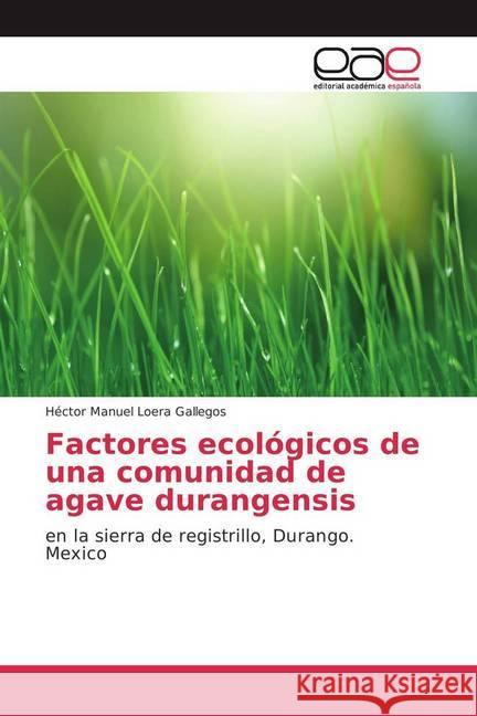 Factores ecológicos de una comunidad de agave durangensis : en la sierra de registrillo, Durango. Mexico Loera Gallegos, Héctor Manuel 9783639624878 Editorial Académica Española - książka