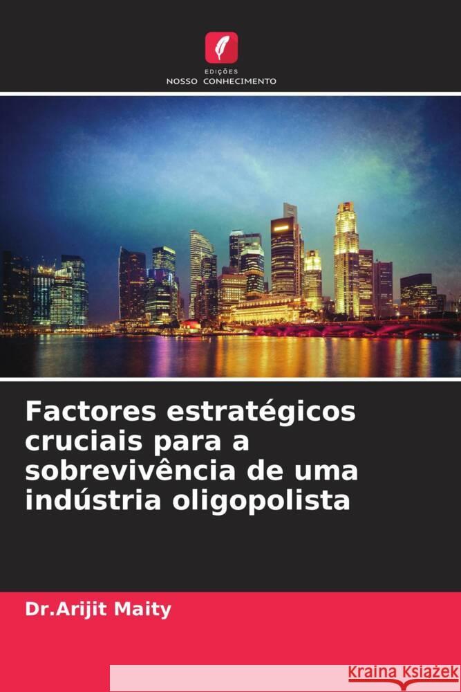Factores estratégicos cruciais para a sobrevivência de uma indústria oligopolista Maity, Dr.Arijit 9786208091965 Edições Nosso Conhecimento - książka