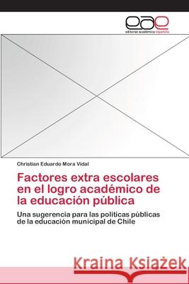 Factores extra escolares en el logro académico de la educación pública Mora Vidal, Christian Eduardo 9783659082191 Editorial Academica Espanola - książka