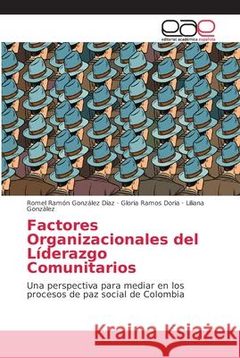 Factores Organizacionales del Líderazgo Comunitarios : Una perspectiva para mediar en los procesos de paz social de Colombia González Díaz, Romel Rámon; Ramos Doria, Gloria; González, Liliana 9786202168335 Editorial Académica Española - książka