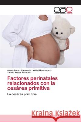 Factores perinatales relacionados con la cesárea primitiva López Clemente, Alexis 9783659086632 Editorial Academica Espanola - książka