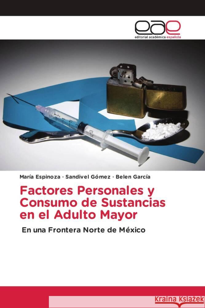 Factores Personales y Consumo de Sustancias en el Adulto Mayor Espinoza, María, Gómez, Sandivel, García, Belen 9786202146364 Editorial Académica Española - książka