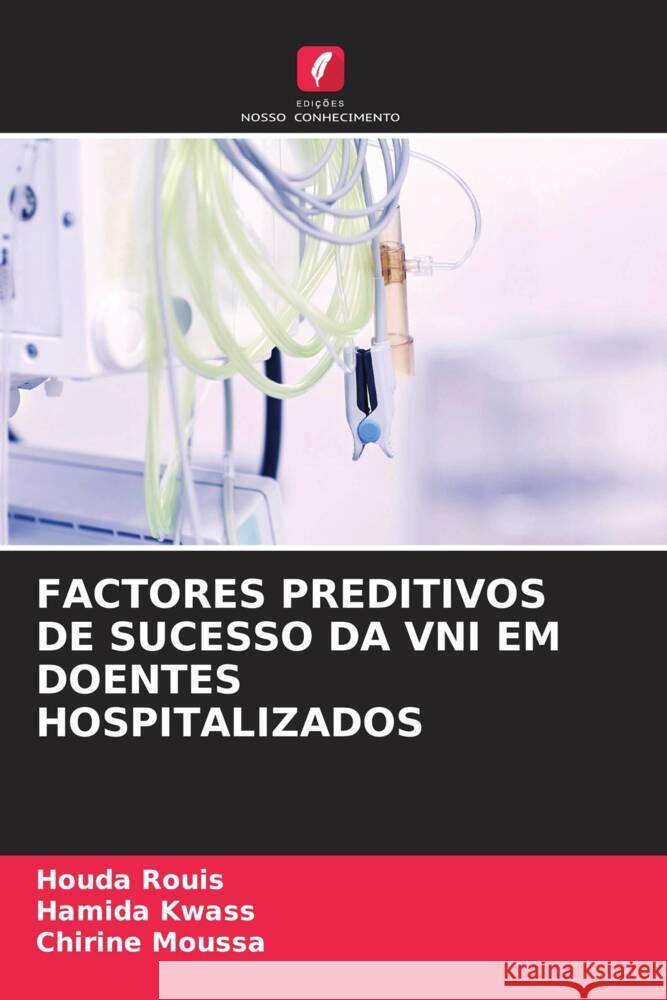 FACTORES PREDITIVOS DE SUCESSO DA VNI EM DOENTES HOSPITALIZADOS Rouis, Houda, Kwass, Hamida, Moussa, Chirine 9786206567967 Edições Nosso Conhecimento - książka