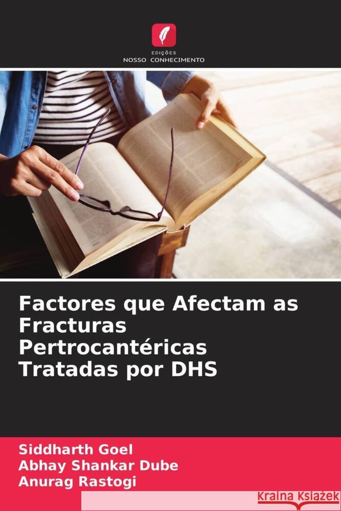 Factores que Afectam as Fracturas Pertrocant?ricas Tratadas por DHS Siddharth Goel Abhay Shankar Dube Anurag Rastogi 9786207389506 Edicoes Nosso Conhecimento - książka