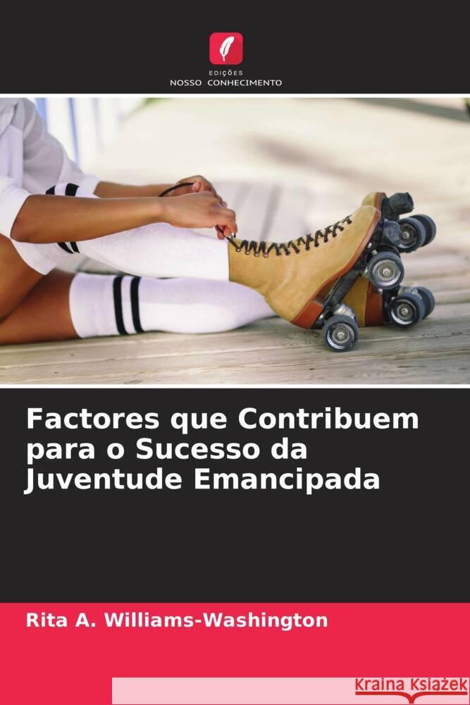 Factores que Contribuem para o Sucesso da Juventude Emancipada Williams-Washington, Rita A. 9786205150955 Edições Nosso Conhecimento - książka