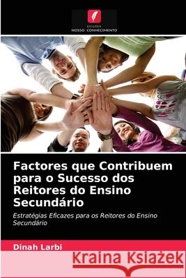 Factores que Contribuem para o Sucesso dos Reitores do Ensino Secundário Dinah Larbi 9786203228021 Edicoes Nosso Conhecimento - książka