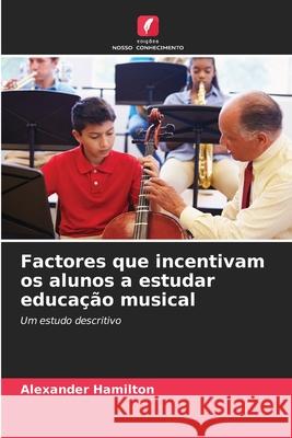 Factores que incentivam os alunos a estudar educação musical Hamilton, Alexander 9786208804831 Edições Nosso Conhecimento - książka