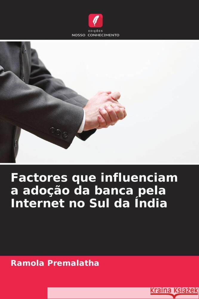 Factores que influenciam a ado??o da banca pela Internet no Sul da ?ndia Ramola Premalatha 9786207290673 Edicoes Nosso Conhecimento - książka