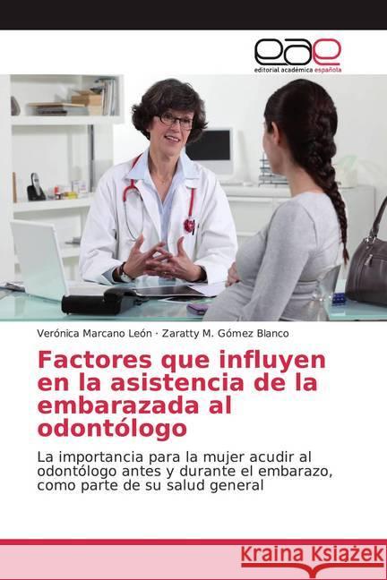 Factores que influyen en la asistencia de la embarazada al odontólogo : La importancia para la mujer acudir al odontólogo antes y durante el embarazo, como parte de su salud general Marcano León, Verónica; Gómez Blanco, Zaratty M. 9786139410286 Editorial Académica Española - książka