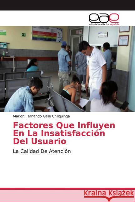 Factores Que Influyen En La Insatisfacción Del Usuario : La Calidad De Atención Calle Chiliquinga, Marlon Fernando 9786200054784 Editorial Académica Española - książka