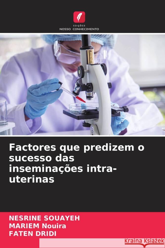 Factores que predizem o sucesso das inseminações intra-uterinas Souayeh, Nesrine, Nouira, Mariem, Dridi, Faten 9786208253134 Edições Nosso Conhecimento - książka