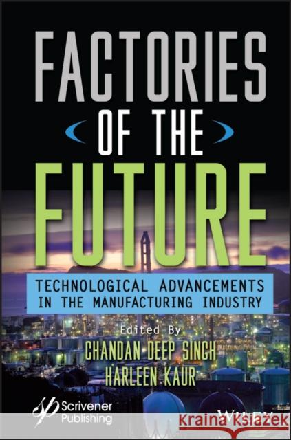 Factories of the Future: Technological Advances in  Manufacturing Industry Singh 9781119864943 John Wiley & Sons Inc - książka