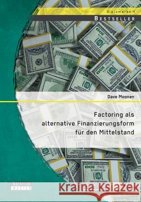 Factoring als alternative Finanzierungsform für den Mittelstand Dave Moonen 9783958203747 Bachelor + Master Publishing - książka