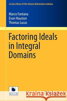 Factoring Ideals in Integral Domains Marco Fontana, Evan Houston, Thomas Lucas 9783642317118 Springer-Verlag Berlin and Heidelberg GmbH &  - książka